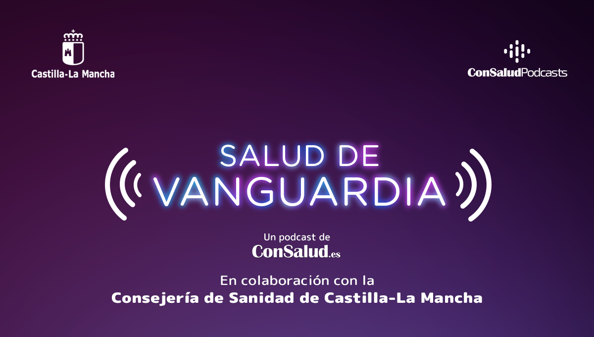 Salud de Vanguardia, un podcast de ConSalud.es, en colaboración de la Consejería de Sanidad de Castilla - La Mancha